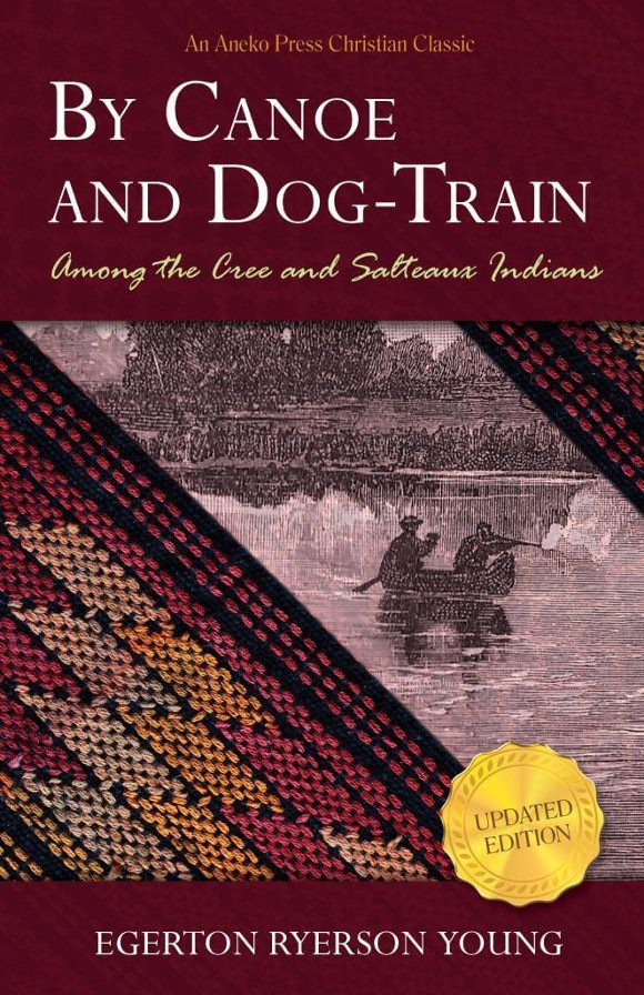 By-Canoe-and-Dog-Train-The-Adventures-of-Sharing-the-Gospel-with-Canadian-Indians-Updated-Edition-Includes-Original-Illustrations